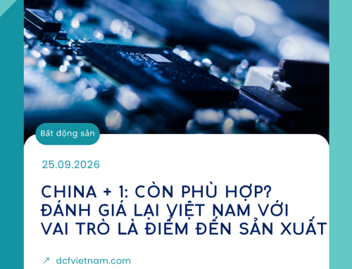 CHINA + 1: CÒN PHÙ HỢP? ĐÁNH GIÁ LẠI VIỆT NAM VỚI  VAI TRÒ LÀ ĐIỂM ĐẾN SẢN XUẤT